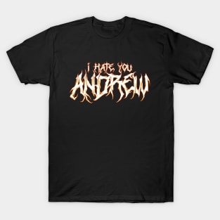 I hate you ANDREW. T-Shirt